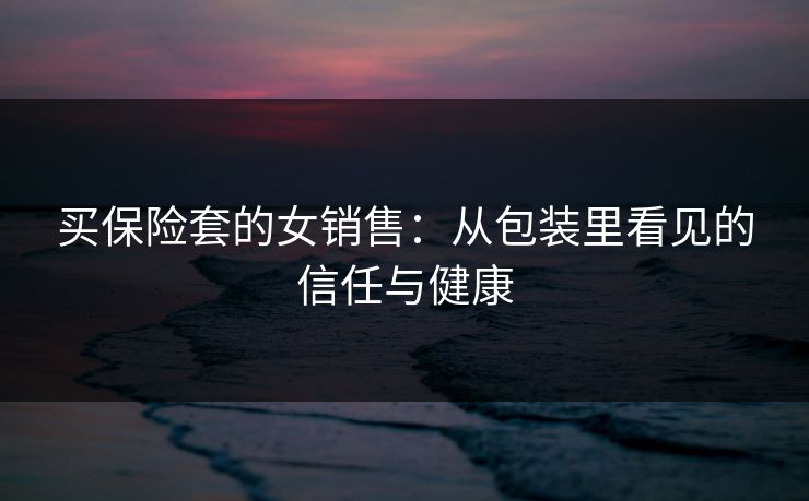 买保险套的女销售：从包装里看见的信任与健康